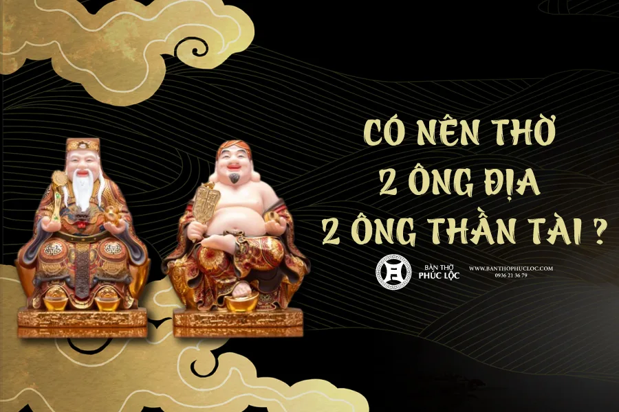 Câu hỏi “ Có Nên Thờ 2 Ông Địa 2 Ông Thần Tài không ? “ luôn được nhiều người quan tâm muốn biết rằng trong phong tục thờ cúng ở Việt Nam. Việc thờ 4 ông trên cùng 1 bàn thờ còn rất xa lạ với nhiều người, tuy nhiên việc thờ 4 ông rất phổ biến đối với Việt Nam ta, tùy thuộc vào quan niệm của mỗi gia đình hay cá nhân của mỗi người.